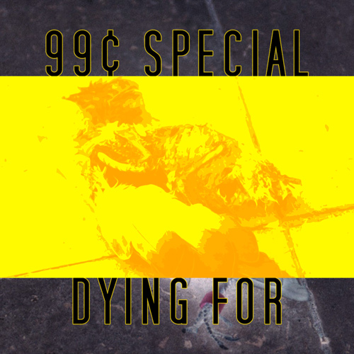 99 cent Special - Dying For [Single, 2020]